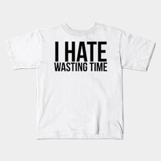 I Hate Wasting Time Workaholic Kids T-Shirt